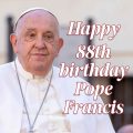Pope Francis 88th Birthday