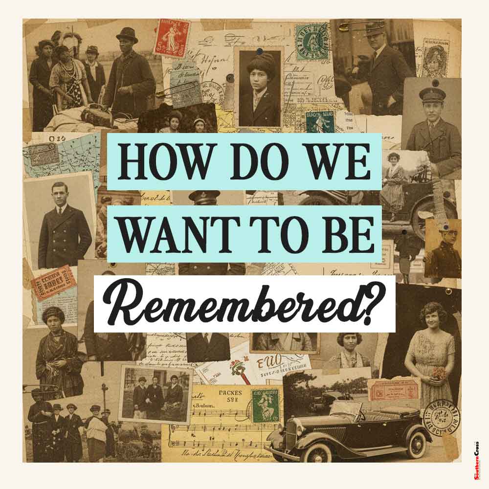 How do we want to be remembered?