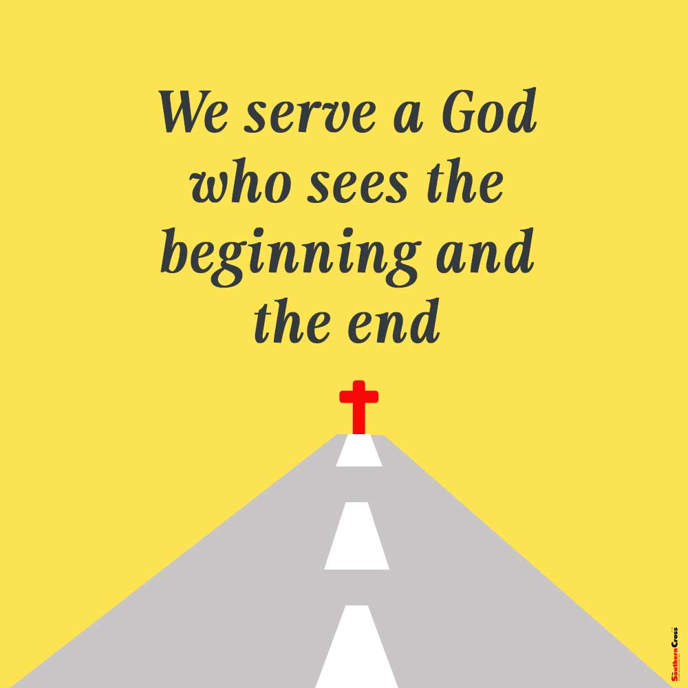 We serve a God who sees the beginning and the end