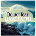 Do not fear, have faith
