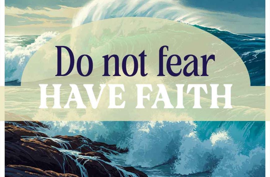 Do not fear, have faith