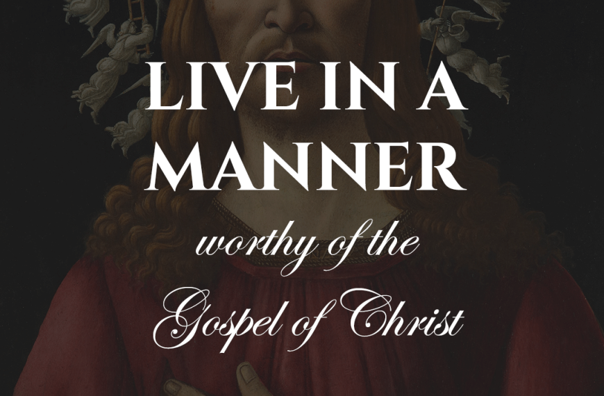 Live in a manner worthy of the Gospel of Christ